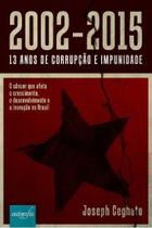 2002-2015 - 13 Anos de Corrupção e Impunidade 2002-2015 - 13 Anos de Corrupção e Impunidade