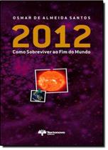 2012: Como Sobreviver ao Fim do Mundo 2012: Como Sobreviver ao Fim do Mundo