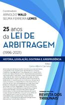 25 anos da lei de arbitragem (1996 - 2021) - EDITORA REVISTA DOS TRIBUNAIS 25 anos da lei de arbitragem (1996 - 2021) - EDITORA REVISTA DOS TRIBUNAIS