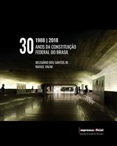 30 anos da constituiçao federal do brasil - 1988-2018 - IMPRENSA OFICIAL SP