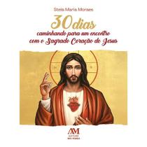 30 dias caminhando para um encontro com o Sagrado Coração de Jesus 30 dias caminhando para um encontro com o Sagrado Coração de Jesus