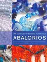 300 Consejos Y Técnicas Para Hacer Abalorios. Un Manual Imprescindible Para Enfilar Cuentas