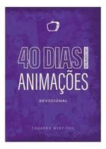 40 Dias no Mundo das Animações - Devocional 40 Dias no Mundo das Animações - Devocional