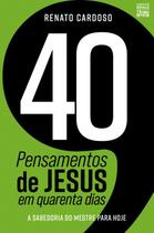 40 Pensamentos de Jesus em Quarenta Dias: a Sabedoria do Mestre para Hoje - Unipro Editora