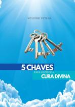 5 chaves para receber a cura divina