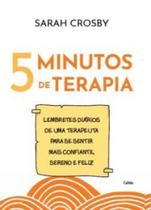 5 minutos de terapia: Lembretes diários de uma terapeuta para se sentir mais confiante, sereno e feliz 5 minutos de terapia: Lembretes diários de uma terapeuta para se sentir mais confiante, sereno e feliz