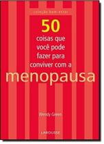 50 Coisas que Você Pode Fazer para Conviver com a Menopausa - LAROUSSE - LAFONTE 50 Coisas que Você Pode Fazer para Conviver com a Menopausa - LAROUSSE - LAFONTE