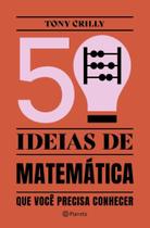 50 Ideias De Matemática Que Você Precisa Conhecer - Conceitos Importantes Da Matemática De Forma Fác - PLANETA