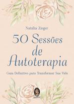 50 Sessões de Autoterapia: Guia Definitivo para Transformar Sua Vida 50 Sessões de Autoterapia: Guia Definitivo para Transformar Sua Vida