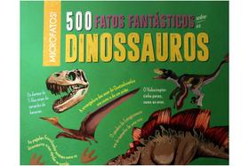 500 fatos fantástico sobre os dinossauros - PÉ DA LETRA