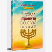 7 Coisas Impossíveis Deus Fará Na Sua Vida Erivaldo de Jesus 7 Coisas Impossíveis Deus Fará Na Sua Vida Erivaldo de Jesus