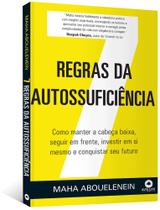 7 regras da Autossuficiência como manter a cabeça baixa, seguir em Frente, investir em Si mesmo e conquistar seu futuro