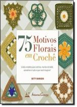 75 Motivos Florais em Crochê: Lindos Modelos Para Colchas, Mantas de Bebê, Acessórios e Tudo o Que Você Imaginar - AMBIENTES E COSTUMES