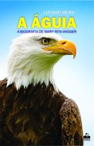 A Águia a biografia de Mary Rita Wigger - Litteris Editora