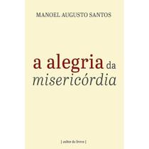 A alegria da misericórdia (Manoel Augusto Santos) A alegria da misericórdia (Manoel Augusto Santos)
