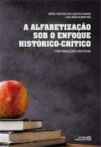 A alfabetização sob o enfoque histórico-crítico: contribuições didáticas A alfabetização sob o enfoque histórico-crítico: contribuições didáticas