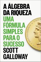A Álgebra da Riqueza - Uma Fórmula Simples Para o Sucesso