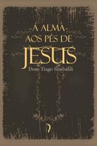 A alma aos pés de Jesus: exercícios devotos - Edições Livre