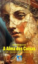 A Alma das Coisas - Tomo I - Revelações Psíquicas e Psicometria A Alma das Coisas - Tomo I - Revelações Psíquicas e Psicometria