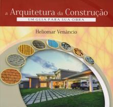 A Arquitetura da Construção. Um Guia Para Sua Obra
