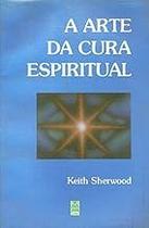 A Arte Da Cura Espiritual Paperback Keith Sherwood
