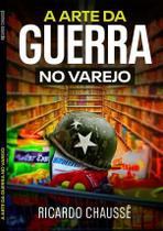 A Arte da Guerra no Varejo - Estratégias para Supermercados - EDITORA CORCOVADO