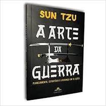 A Arte da Guerra - Sun Tzu (Planejamento, Estratégia e Liderança em 13 lições) A Arte da Guerra - Sun Tzu (Planejamento, Estratégia e Liderança em 13 lições)