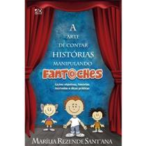 A Arte De Contar Histórias Manipulando Fantoches: Lições Objetivas, Histórias Incríveis e Muitas Dicas Práticas