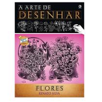 A ARTE DE DESENHAR Flores - Renato Silva