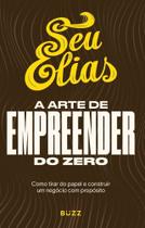 A Arte De Empreender Do Zero - Como Tirar Do Papel E Construir Um Negócio Com Propósito A Arte De Empreender Do Zero - Como Tirar Do Papel E Construir Um Negócio Com Propósito