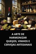 A arte de harmonizar queijos, vinhos e cervejas artesanais