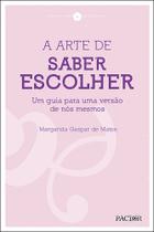A Arte de Saber Escolher: Guia para uma outra versão de nós mesmos A Arte de Saber Escolher: Guia para uma outra versão de nós mesmos