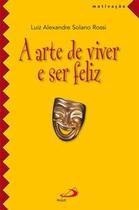 A arte de viver e ser feliz - Paulus Editora