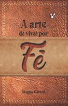 A Arte de Viver por Fé - Magna Girard