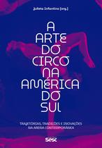 A arte do circo na América do Sul: Trajetórias, tradições e inovações na arena contemporânea A arte do circo na América do Sul: Trajetórias, tradições e inovações na arena contemporânea