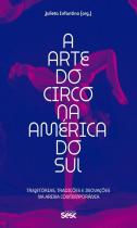 A Arte Do Circo Na América Do Sul Trajetórias, Tradições E - Sesc-Sp (Wmf)