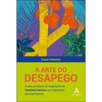 A Arte do Desapego - A Vida, as Lições e as Superações de Humberto Carneiro, Um Empresário do Brasil