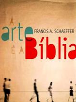 A Arte e a Biblia, Francis A Schaffer - Ultimato