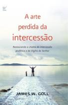 A Arte Perdida da Intercessão - Vida