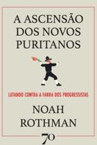 A ascensão dos novos puritanos: lutando contra a farra dos progressistas - EDICOES 70 - ALMEDINA