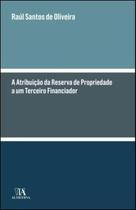 A ATRIBUIçãO DA RESERVA DE PROPRIEDADE A UM TERCEIRO FINANCIADOR - ALMEDINA