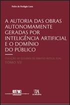 A Autoria das Obras Autonomamente Geradas por Inteligência Artificial e o Domínio do Público: Tomo V - Almedina Brasil