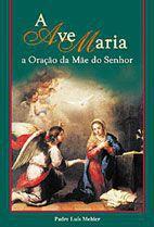 A Ave Maria - a oracao da Mae do Senhor - Pe. Luis Mehler - Petrus
