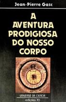 A aventura prodigiosa do nosso corpo A aventura prodigiosa do nosso corpo