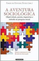A Aventura Sociológica: Objetividade, paixão, improviso e método na pesquisa social A Aventura Sociológica: Objetividade, paixão, improviso e método na pesquisa social