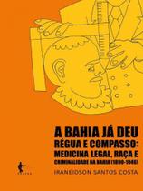 A bahia já deu régua e compasso: medicina legal, raça e criminalidade na bahia (1890-1940)