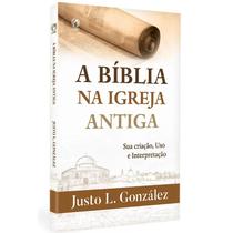 A Bíblia na Igreja Antiga Justo L. González - CPAD