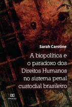 A biopolítica e o paradoxo dos Direitos Humanos no sistema penal custodial brasileiro - Editora Dialetica
