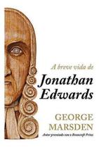A Breve Vida De Jonathan Edwards - Editora Fiel