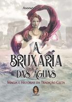 A bruxaria das águas: magia e história da tradição celta - MADRAS A bruxaria das águas: magia e história da tradição celta - MADRAS